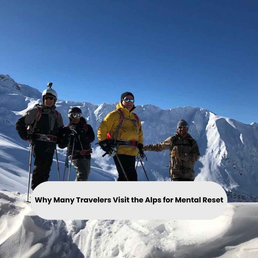 Why Many Travelers Visit the Alps for Mental Reset
